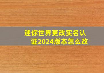 迷你世界更改实名认证2024版本怎么改