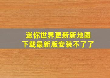 迷你世界更新新地图下载最新版安装不了了