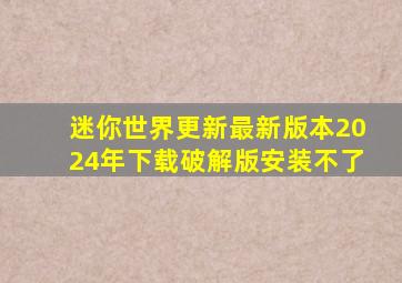 迷你世界更新最新版本2024年下载破解版安装不了