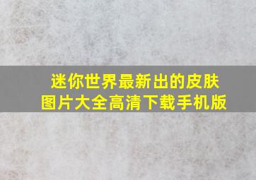 迷你世界最新出的皮肤图片大全高清下载手机版