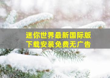 迷你世界最新国际版下载安装免费无广告