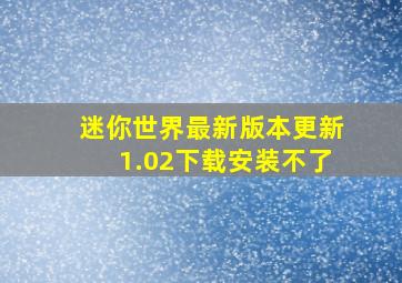 迷你世界最新版本更新1.02下载安装不了