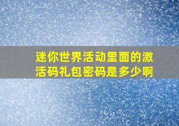 迷你世界活动里面的激活码礼包密码是多少啊