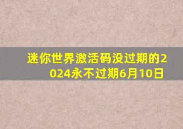 迷你世界激活码没过期的2024永不过期6月10日