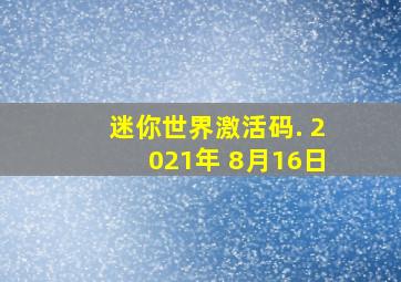 迷你世界激活码. 2021年 8月16日