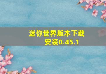 迷你世界版本下载安装0.45.1