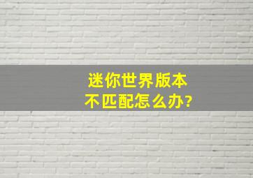 迷你世界版本不匹配怎么办?