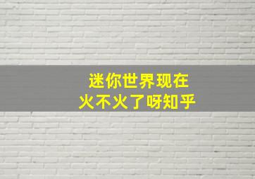 迷你世界现在火不火了呀知乎