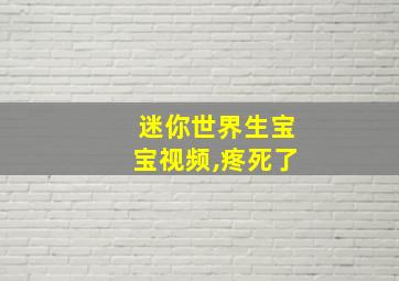 迷你世界生宝宝视频,疼死了