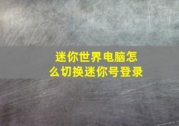 迷你世界电脑怎么切换迷你号登录