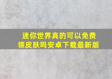 迷你世界真的可以免费领皮肤吗安卓下载最新版