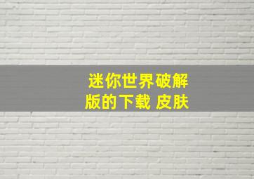 迷你世界破解版的下载 皮肤