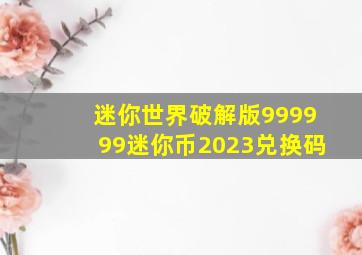 迷你世界破解版999999迷你币2023兑换码