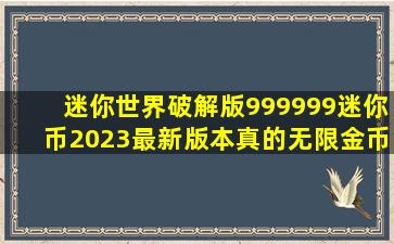 迷你世界破解版999999迷你币2023最新版本真的无限金币