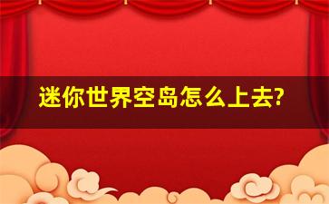 迷你世界空岛怎么上去?