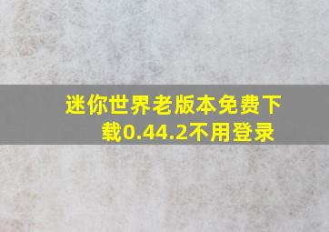 迷你世界老版本免费下载0.44.2不用登录