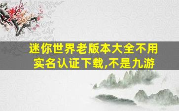 迷你世界老版本大全不用实名认证下载,不是九游