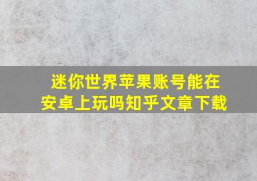 迷你世界苹果账号能在安卓上玩吗知乎文章下载