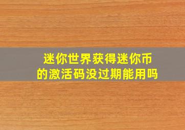 迷你世界获得迷你币的激活码没过期能用吗