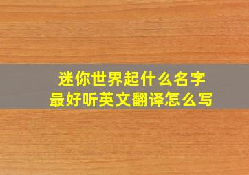 迷你世界起什么名字最好听英文翻译怎么写