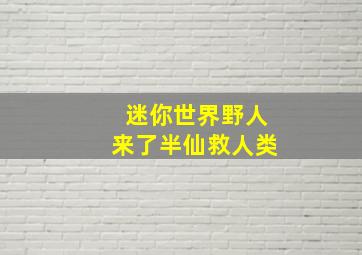 迷你世界野人来了半仙救人类