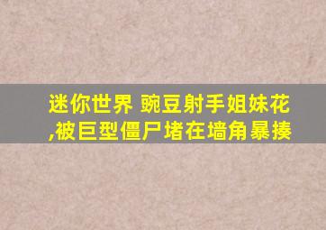 迷你世界 豌豆射手姐妹花,被巨型僵尸堵在墙角暴揍