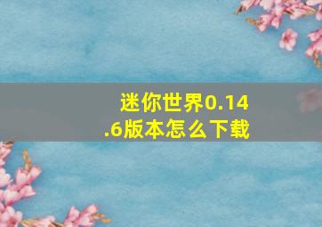 迷你世界0.14.6版本怎么下载