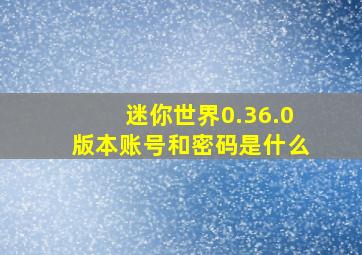 迷你世界0.36.0版本账号和密码是什么