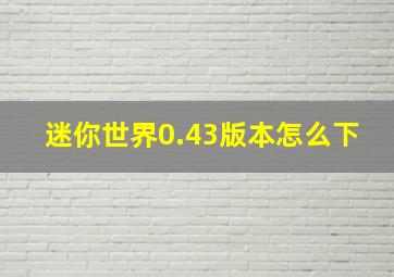 迷你世界0.43版本怎么下