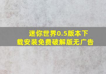 迷你世界0.5版本下载安装免费破解版无广告