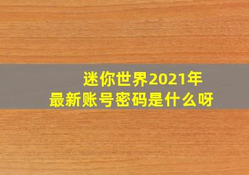 迷你世界2021年最新账号密码是什么呀