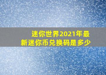 迷你世界2021年最新迷你币兑换码是多少