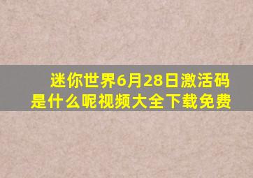 迷你世界6月28日激活码是什么呢视频大全下载免费