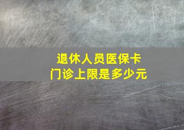 退休人员医保卡门诊上限是多少元