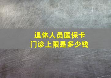 退休人员医保卡门诊上限是多少钱