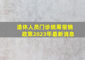 退休人员门诊统筹报销政策2023年最新消息