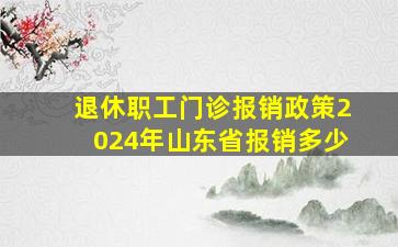 退休职工门诊报销政策2024年山东省报销多少