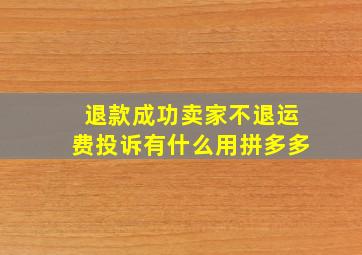 退款成功卖家不退运费投诉有什么用拼多多