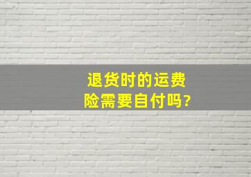 退货时的运费险需要自付吗?