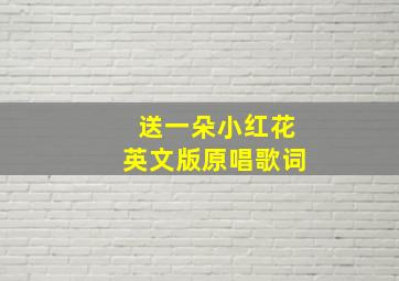 送一朵小红花英文版原唱歌词