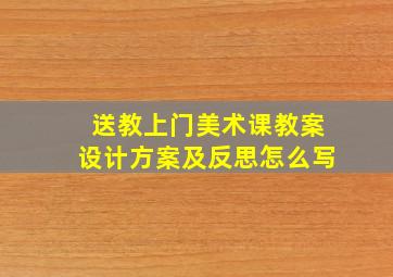 送教上门美术课教案设计方案及反思怎么写