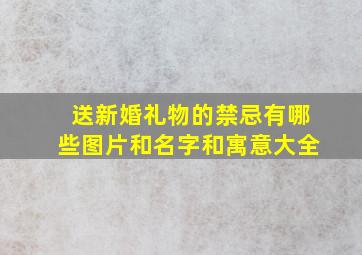 送新婚礼物的禁忌有哪些图片和名字和寓意大全