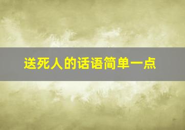 送死人的话语简单一点