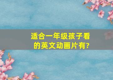 适合一年级孩子看的英文动画片有?