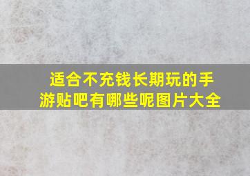 适合不充钱长期玩的手游贴吧有哪些呢图片大全