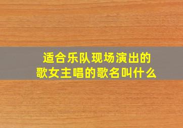 适合乐队现场演出的歌女主唱的歌名叫什么