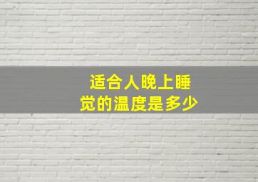 适合人晚上睡觉的温度是多少