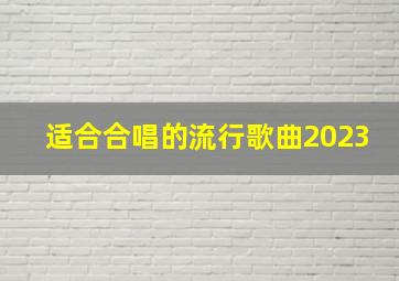 适合合唱的流行歌曲2023