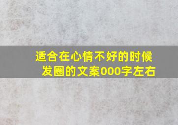 适合在心情不好的时候发圈的文案000字左右