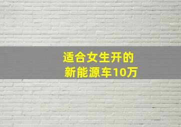 适合女生开的新能源车10万